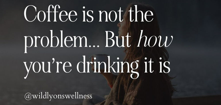 Coffee is not the problem... but how you're drinking it is
